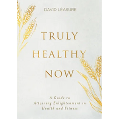 Truly Healthy Now: A Guide to Attaining Enlightenment in Health and Fitness