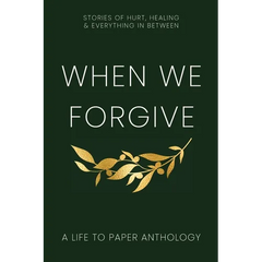 When We Forgive: Stories of Hurt, Healing & Everything in Between