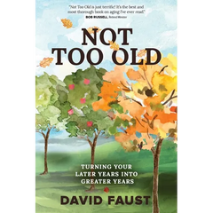 Not Too Old: Turning Your Later Years Into Greater Years