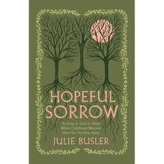 Hopeful Sorrow: Turning to God in Hope When Childhood Wounds Have You Turning Away