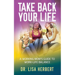 Take Back Your Life: A Working Mom's Guide to Work-Life Balance