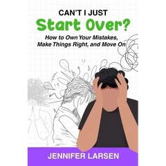 Can't I Just Start Over? How to Own Your Mistakes, Make Things Right, and Move On