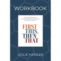 Companion Workbook - First This, Then That: The Entrepreneur's Foundation for Successful Business Growth