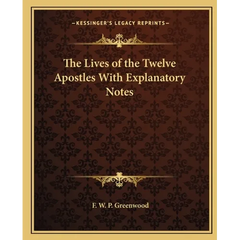 The Lives of the Twelve Apostles With Explanatory Notes