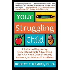 Your Struggling Child: A Guide to Diagnosing, Understanding, and Advocating for Your Child with Learning, Behavior, or Emotional Problems