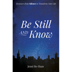 Be Still and Know: Treasures from Silence to Transform Your Life