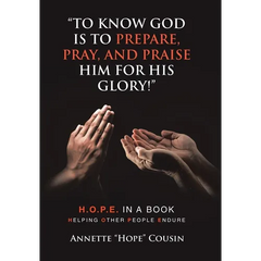 "To Know God Is to Prepare, Pray, and Praise Him for His Glory!": H.O.P.E. IN A BOOK Helping Other People Endure