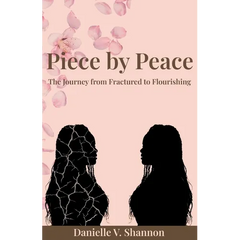 Piece by Peace: The Journey From Fractured to Flourishing