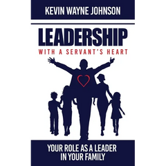 Leadership with a Servant's Heart: Your Role as a Leader in Your Family