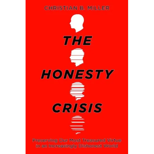 The Honesty Crisis: Preserving Our Most Treasured Virtue in an Increasingly Dishonest World