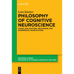 Philosophy of Cognitive Neuroscience: Causal Explanations, Mechanisms and Experimental Manipulations