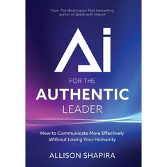 AI for the Authentic Leader: How to Communicate More Effectively Without Losing Your Humanity