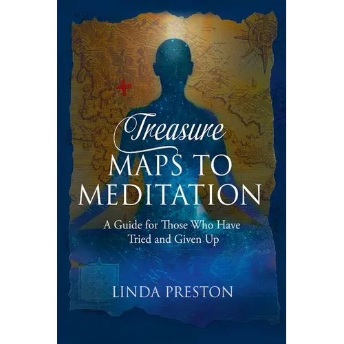 Treasure Maps to Meditation: A Guide For Those Who Have Tried and Given Up