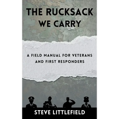 The Rucksack We Carry: A Field Manual for Veterans and First Responders