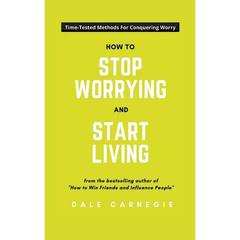 How To Stop Worrying And Start Living
