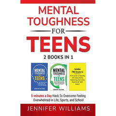 Mental Toughness For Teens: 2 Books In 1 - 5 Minutes a day Hack To Overcome Feeling Overwhelmed in Life, Sports, and School!
