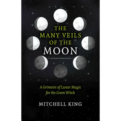 The Many Veils of the Moon: A Grimoire of Lunar Magic for the Green Witch