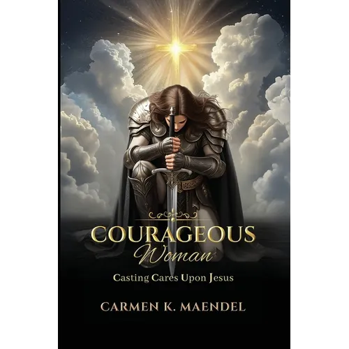 Courageous Woman: Casting Cares Upon Jesus