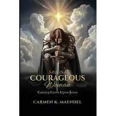Courageous Woman: Casting Cares Upon Jesus