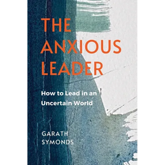 The Anxious Leader: How to Lead in an Uncertain World
