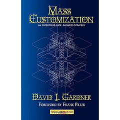 Mass Customization: How Build to Order, Assemble to Order, Configure to Order, Make to Order, and Engineer to Order Manufacturers Increase