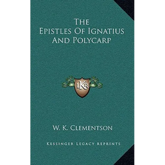 The Epistles Of Ignatius And Polycarp