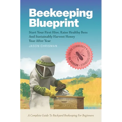 Beekeeping Blueprint: Start Your First Hive, Raise Healthy Bees And Harvest Honey Year After Year. A Complete Guide To Backyard Beekeeping For Beginne