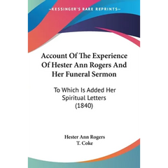 Account Of The Experience Of Hester Ann Rogers And Her Funeral Sermon: To Which Is Added Her Spiritual Letters (1840)