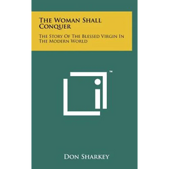 The Woman Shall Conquer: The Story Of The Blessed Virgin In The Modern World