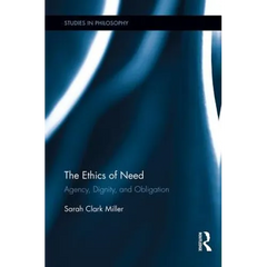 The Ethics of Need: Agency, Dignity, and Obligation