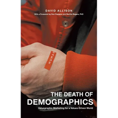 The Death of Demographics: Valuegraphic Marketing for a Values-Driven World