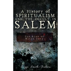 A History of Spiritualism and the Occult in Salem: The Rise of Witch City