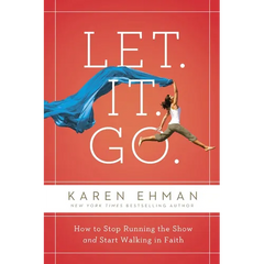 Let. It. Go.: How to Stop Running the Show and Start Walking in Faith