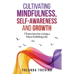 Cultivating Mindfulness, Self-Awareness and Growth: 7 Exercises for Living a More Fulfilling Life