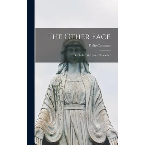 The Other Face; Catholic Life Under Elizabeth I