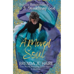 A Moved Soul: Boldly Responding to Encountering God (A Memoir)
