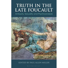 Truth in the Late Foucault: Antiquity, Sexuality, and Psychoanalysis