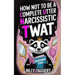 How Not to be a Complete Utter Narcissistic Twat