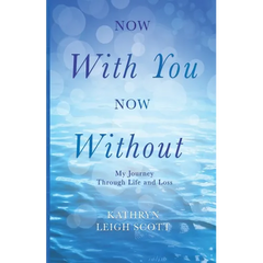 Now With You, Now Without: My Journey Through Life and Loss