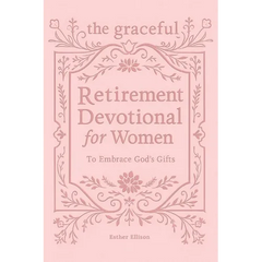 The Graceful Retirement Devotional for Women to Embrace God's Gifts: 52 Weeks of 3-Minute Devotions for Faith, Purpose, and Love-Filled Relationships