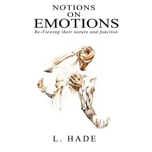 Notions on Emotions: Re-Viewing Their Nature and Function