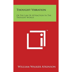 Thought Vibration: Or the Law of Attraction in the Thought World