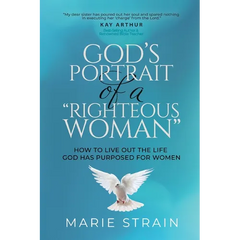 God's Portrait of a "Righteous Woman": How to Live Out the Life God Has Purposed for Women