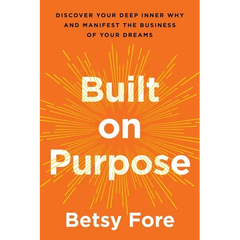 Built on Purpose: Discover Your Deep Inner Why and Manifest the Business of Your Dreams