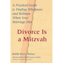 Divorce Is a Mitzvah: A Practical Guide to Finding Wholeness and Holiness When Your Marriage Dies