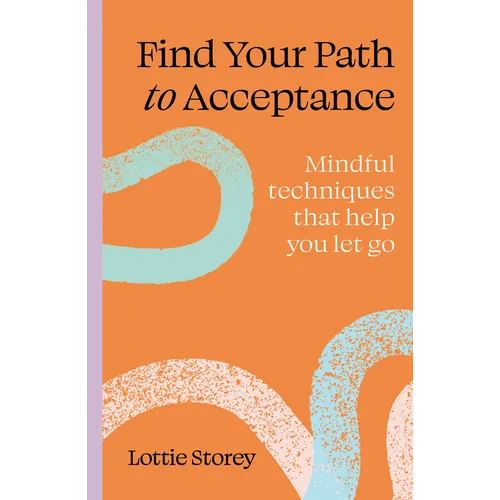 Find Your Path to Acceptance: Mindful Techniques That Help You Let Go