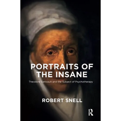 Portraits of the Insane: Theodore Gericault and the Subject of Psychotherapy