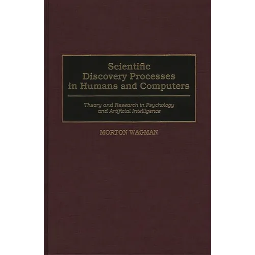 Scientific Discovery Processes in Humans and Computers: Theory and Research in Psychology and Artificial Intelligence