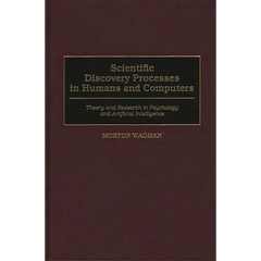 Scientific Discovery Processes in Humans and Computers: Theory and Research in Psychology and Artificial Intelligence