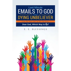 Last Minute Emails to God from a Dying Unbeliever: Dear God, Which Way Is Up?